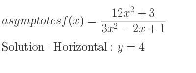 The asymptotes of f(x)=(12x^2+3)/(3x^2-2x+1) is Horizontal: y=4